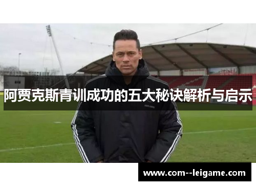 阿贾克斯青训成功的五大秘诀解析与启示